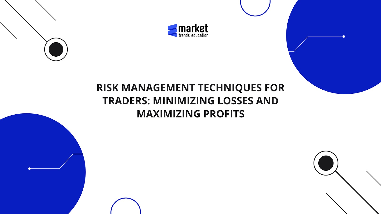 Risk Management Techniques for Traders: Minimizing Losses and Maximizing Profits